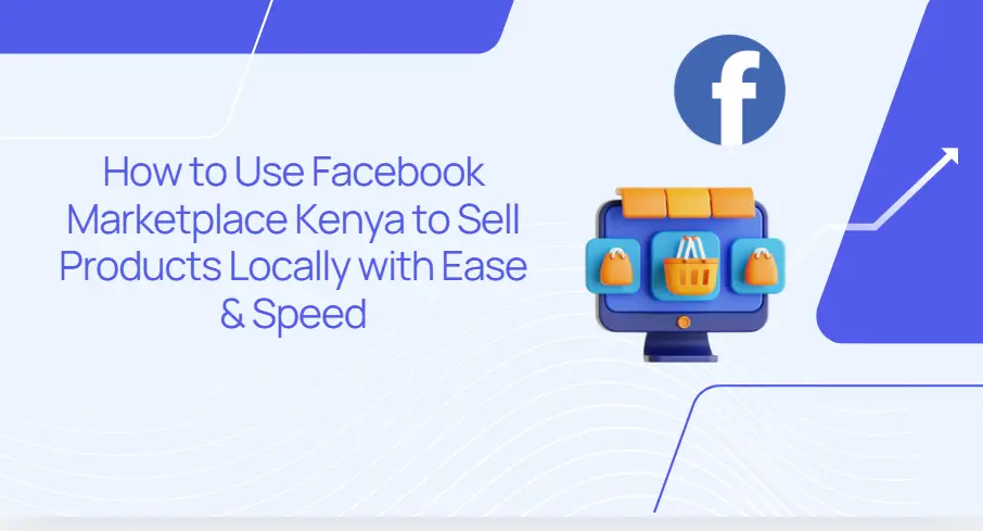 How to Use Facebook Marketplace Kenya to Sell Products Locally with Ease & Speed